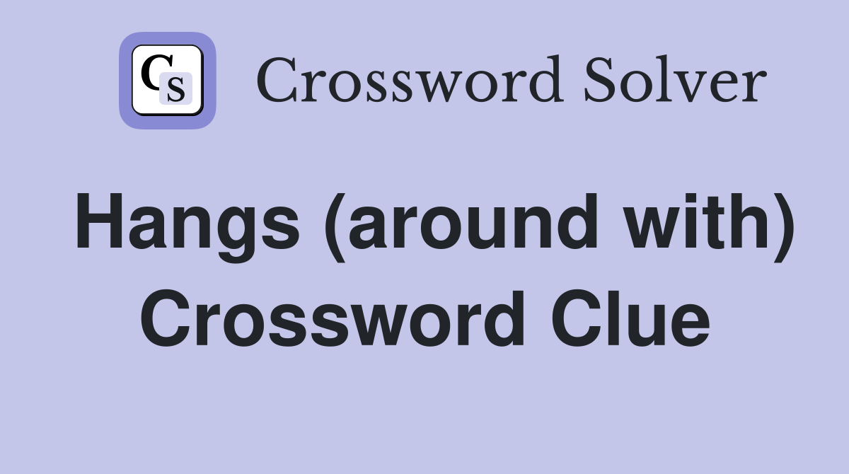 Hangs (around with) Crossword Clue