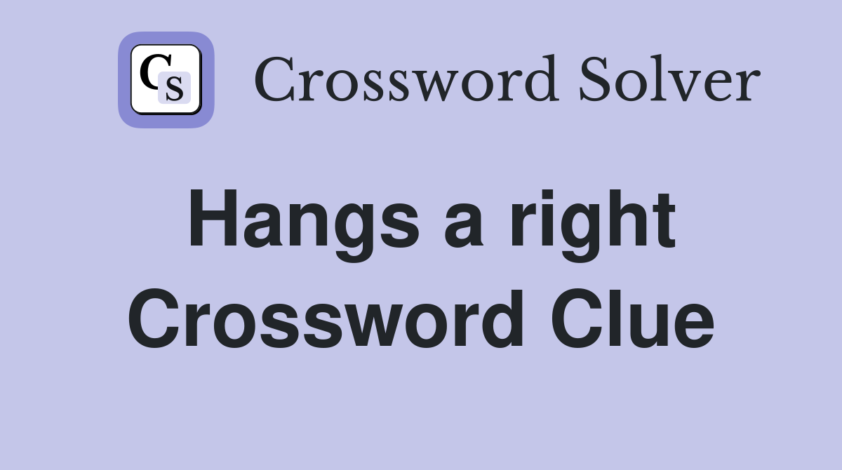 Hangs a right Crossword Clue