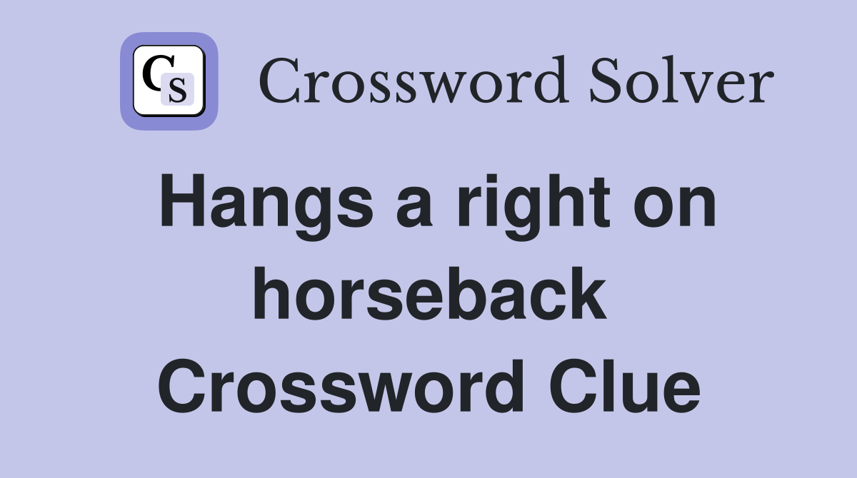 Hangs a right on horseback Crossword Clue