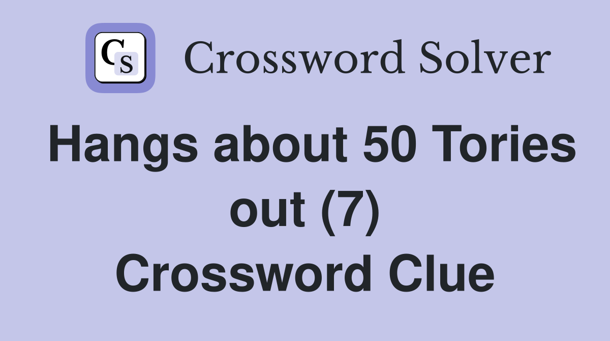 Hangs about 50 Tories out (7) Crossword Clue
