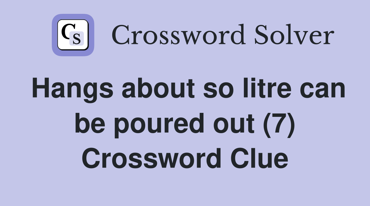 Hangs about so litre can be poured out (7) Crossword Clue
