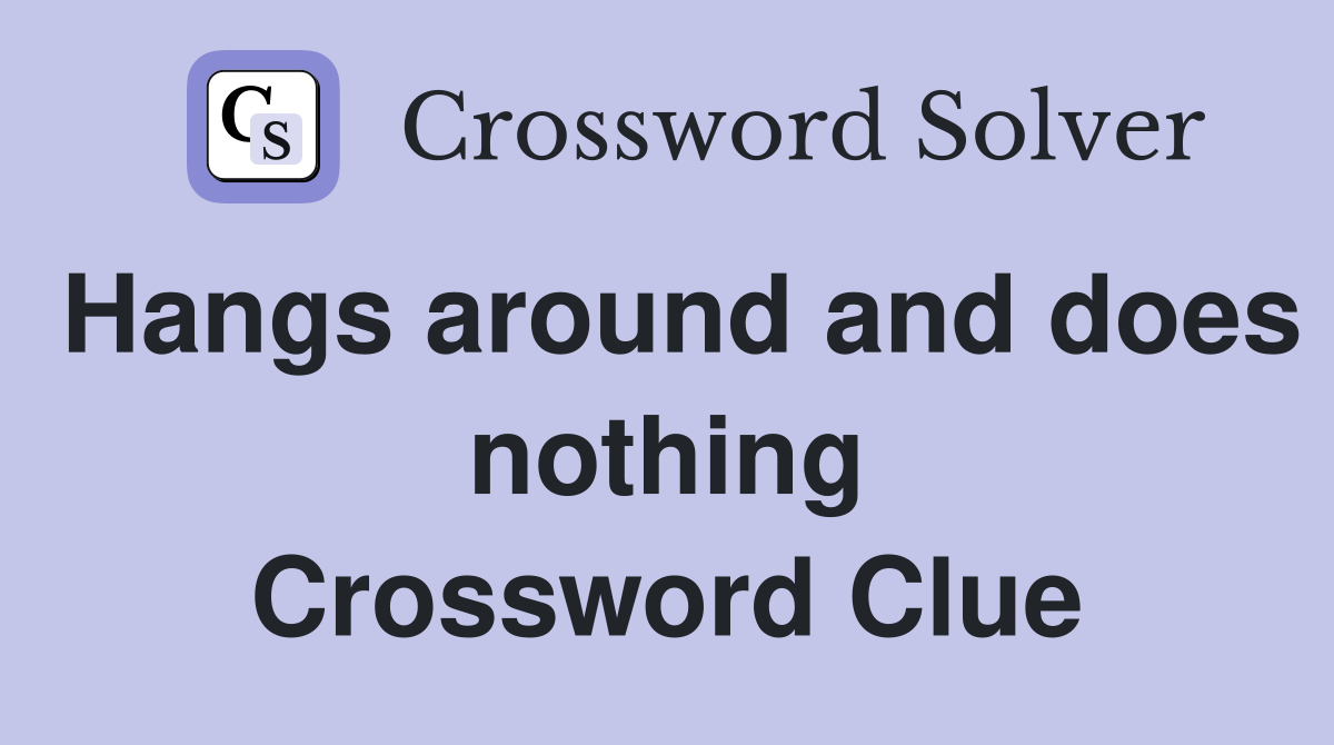 Hangs around and does nothing Crossword Clue