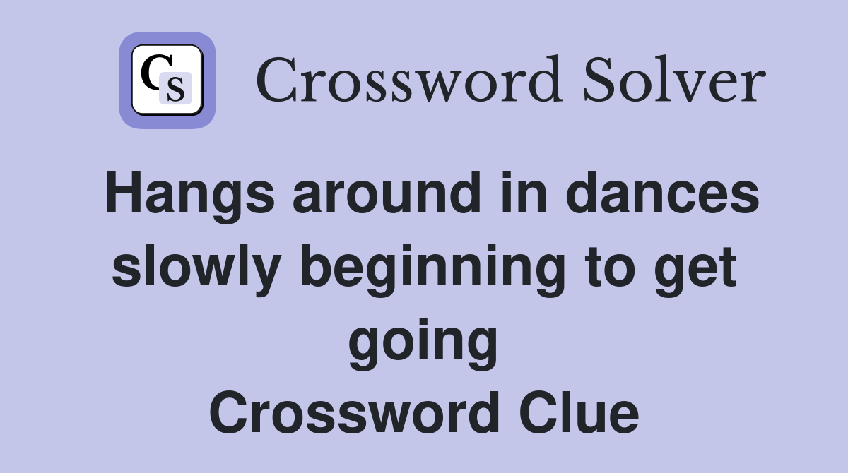 Hangs around in dances slowly beginning to get going Crossword Clue