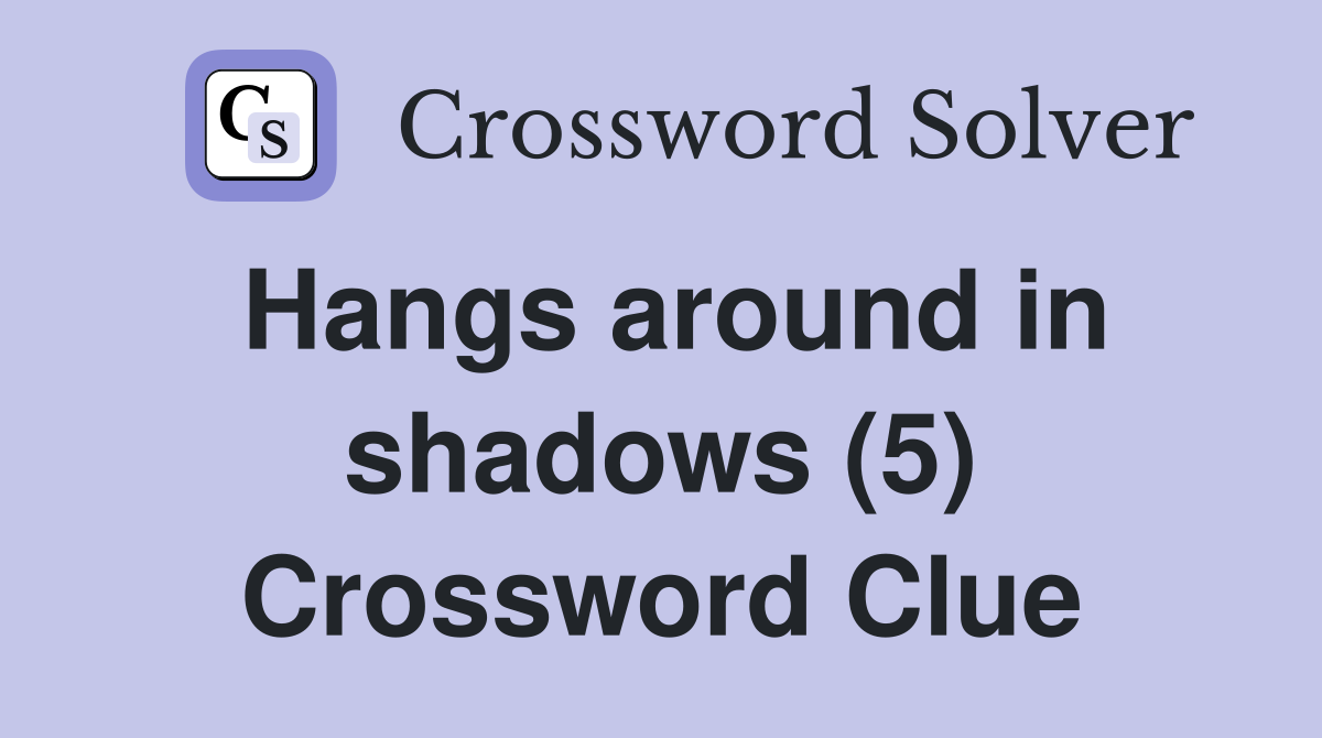 Hangs around in shadows (5) Crossword Clue