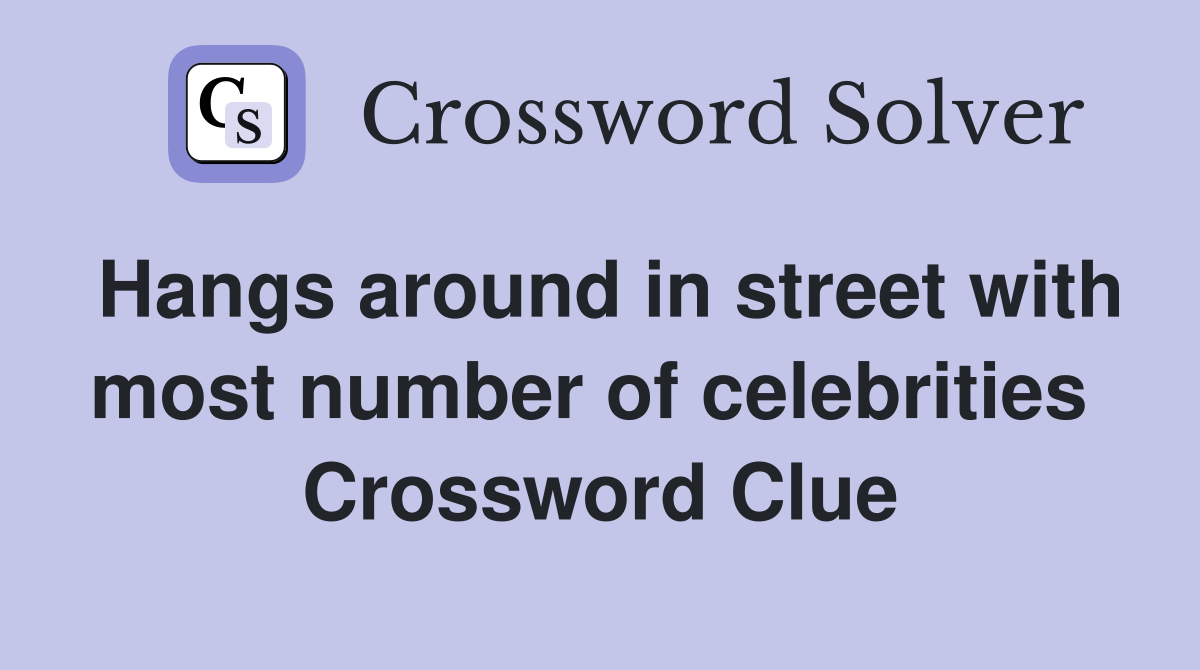 Hangs around in street with most number of celebrities  Crossword Clue