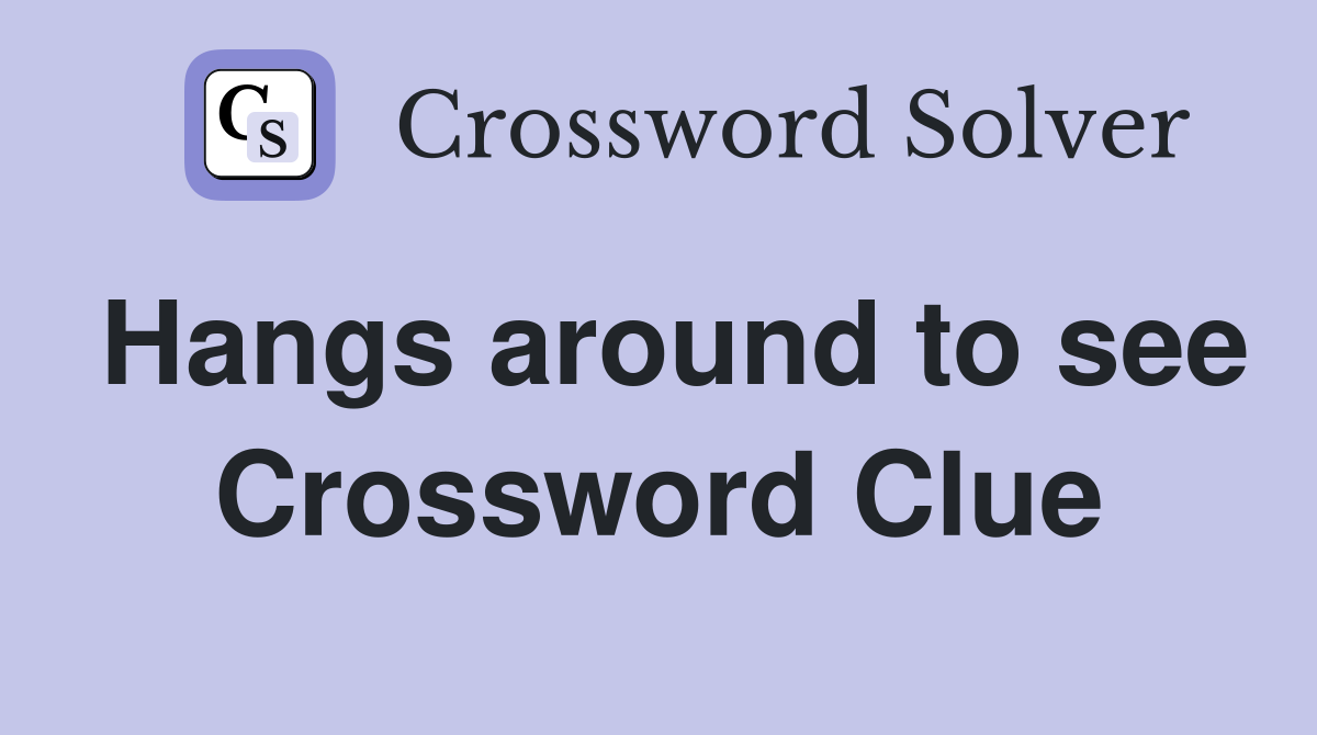 Hangs around to see Crossword Clue