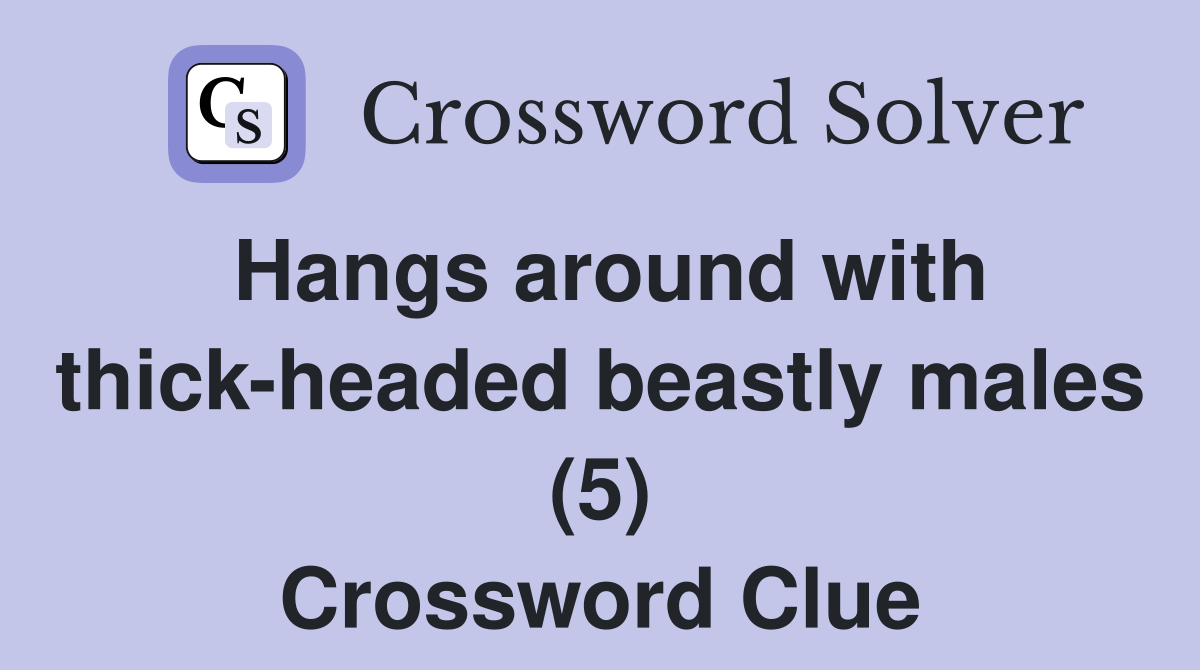 Hangs around with thick-headed beastly males (5) Crossword Clue