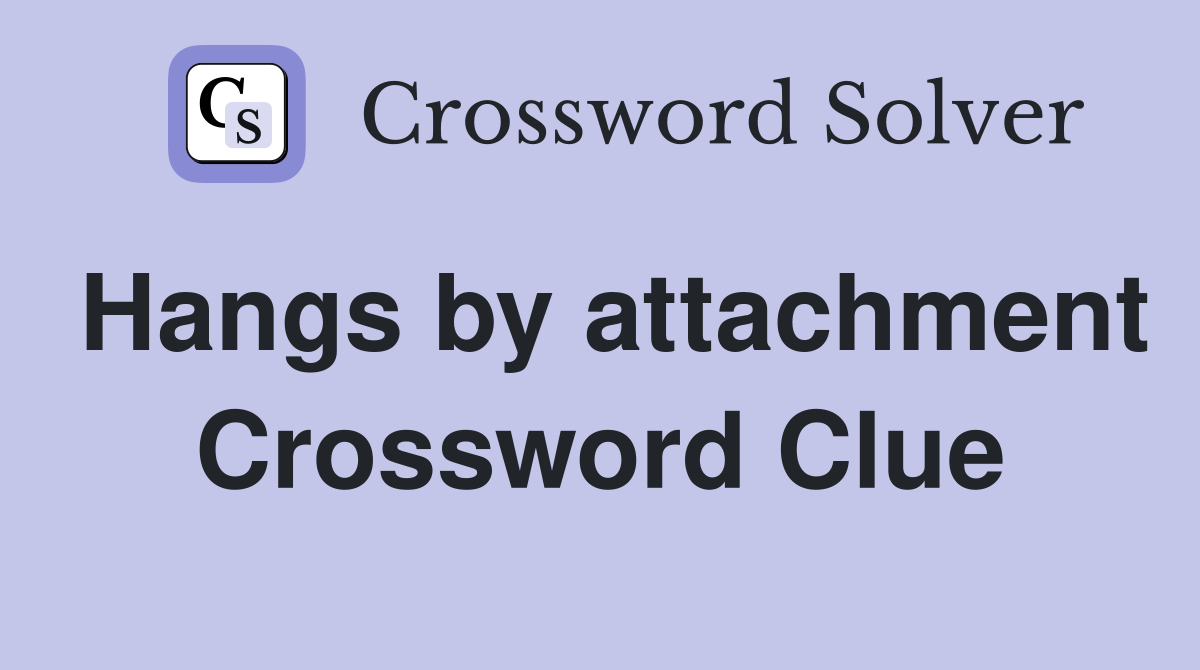 Hangs by attachment Crossword Clue