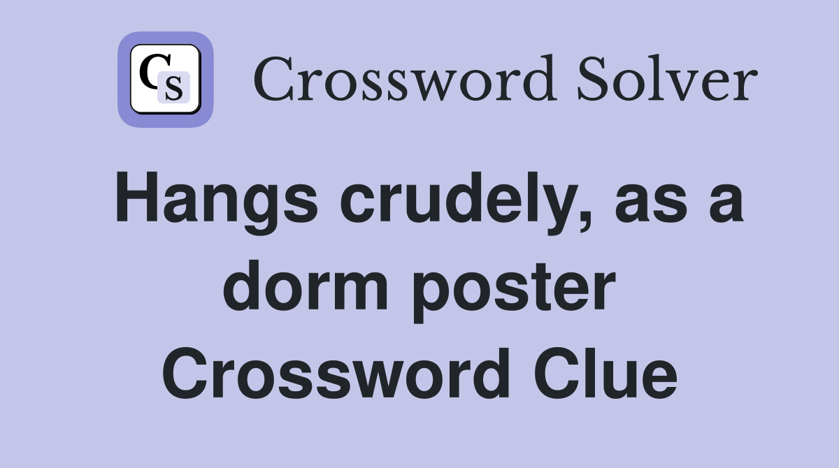Hangs crudely, as a dorm poster Crossword Clue