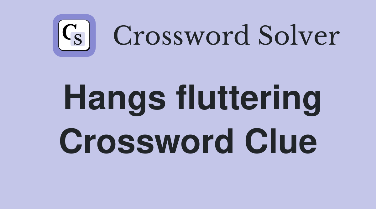 Hangs fluttering Crossword Clue