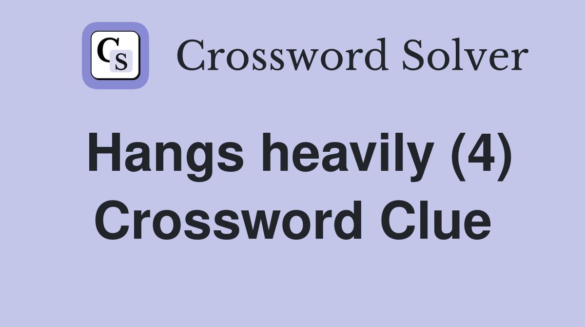 Hangs heavily (4) Crossword Clue