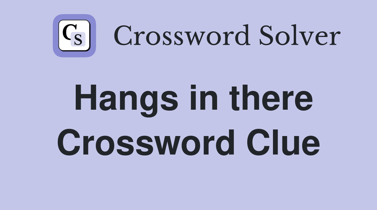 Hangs in there Crossword Clue