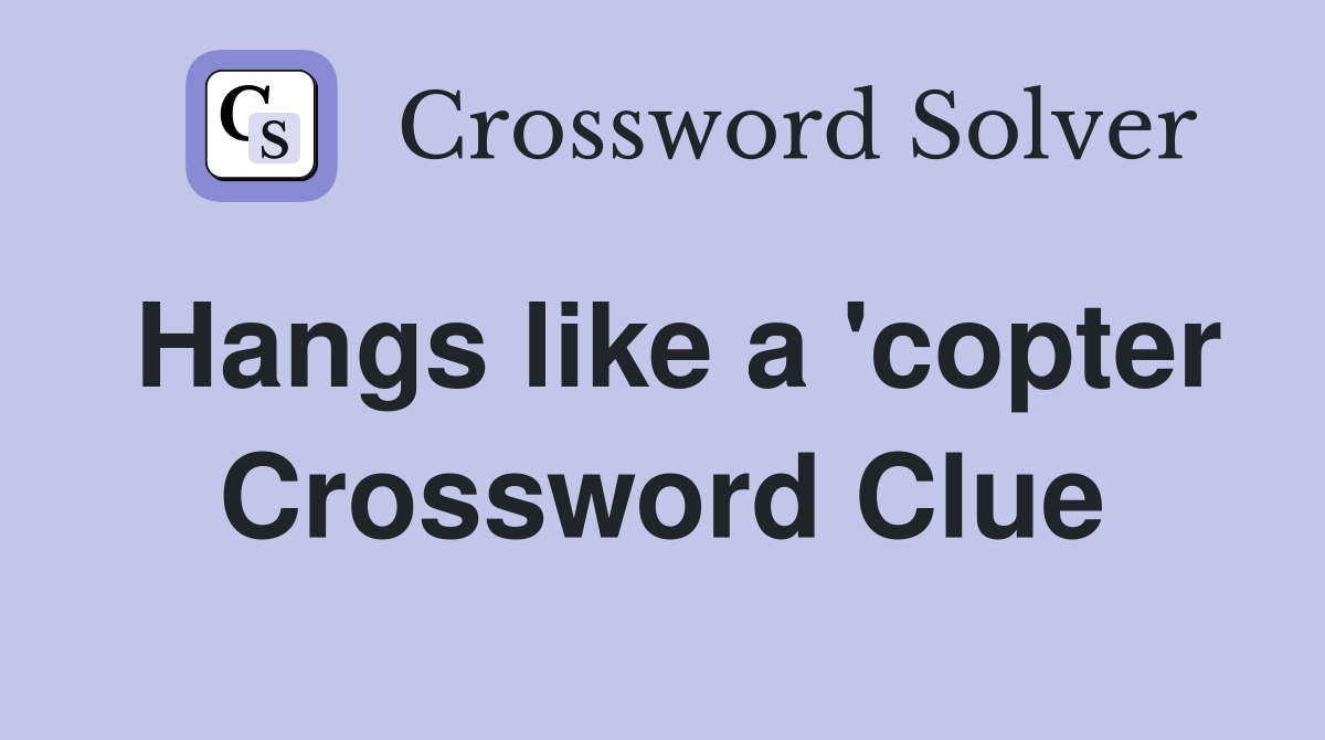 Hangs like a 'copter Crossword Clue