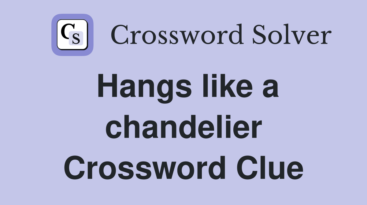 Hangs like a chandelier Crossword Clue