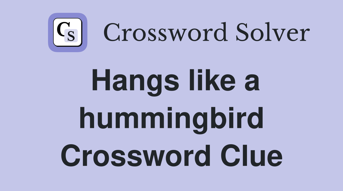 Hangs like a hummingbird Crossword Clue
