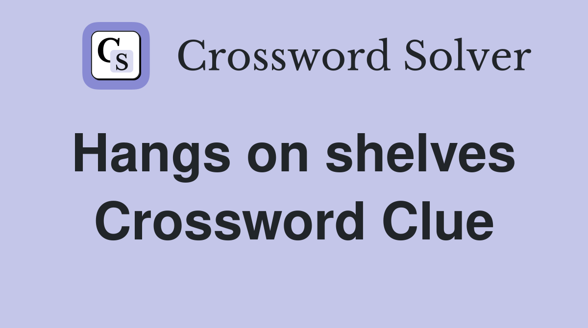 Hangs on shelves  Crossword Clue