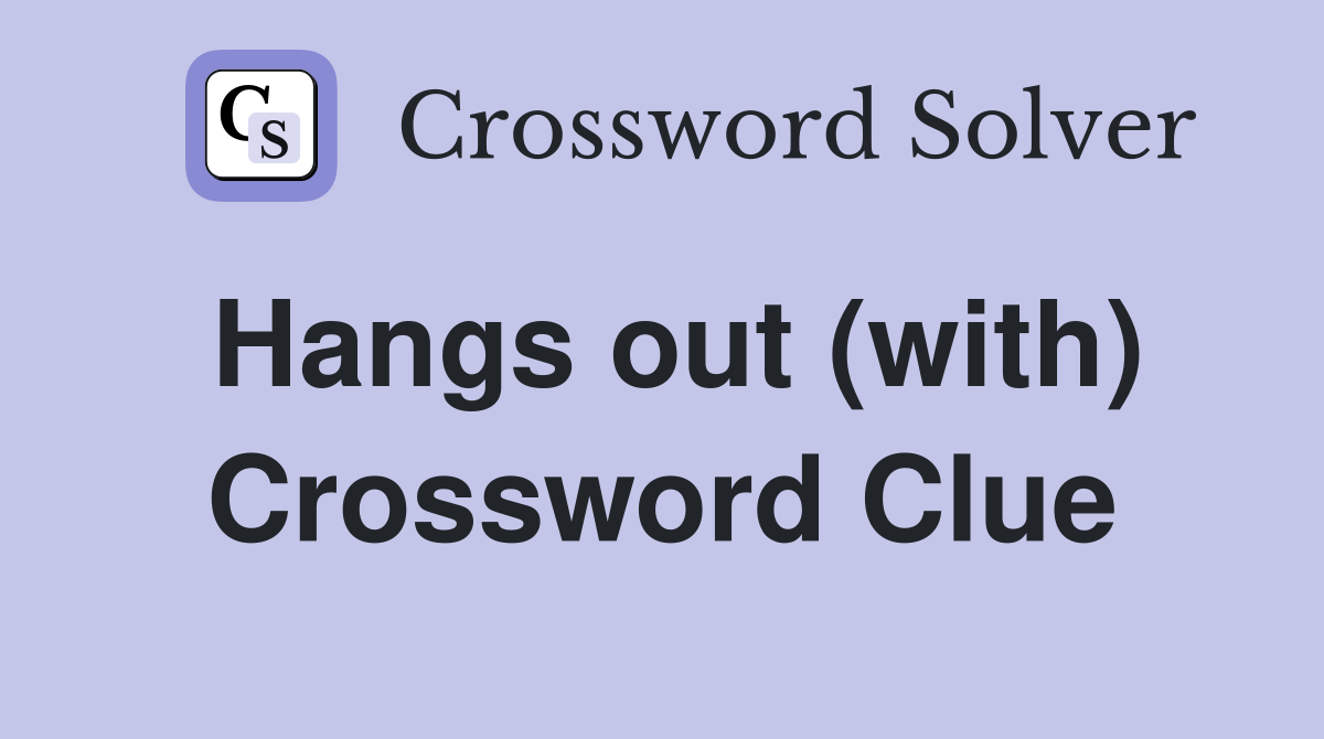 Hangs out (with) Crossword Clue