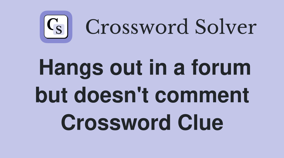 Hangs out in a forum but doesn't comment Crossword Clue