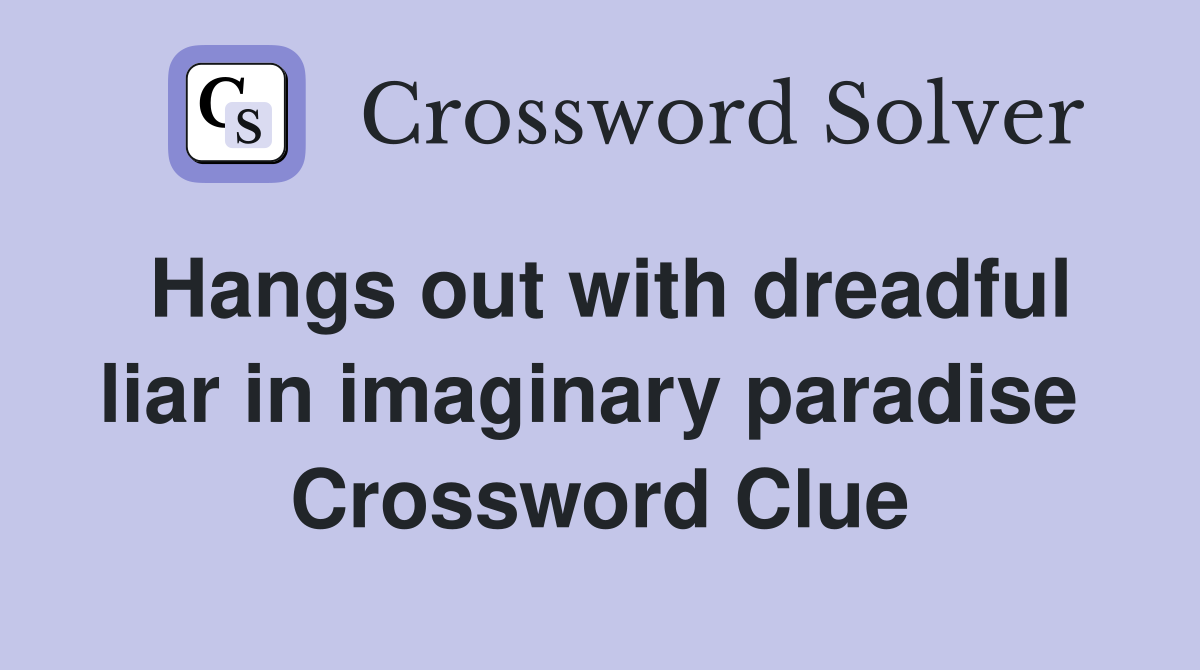 Hangs out with dreadful liar in imaginary paradise  Crossword Clue