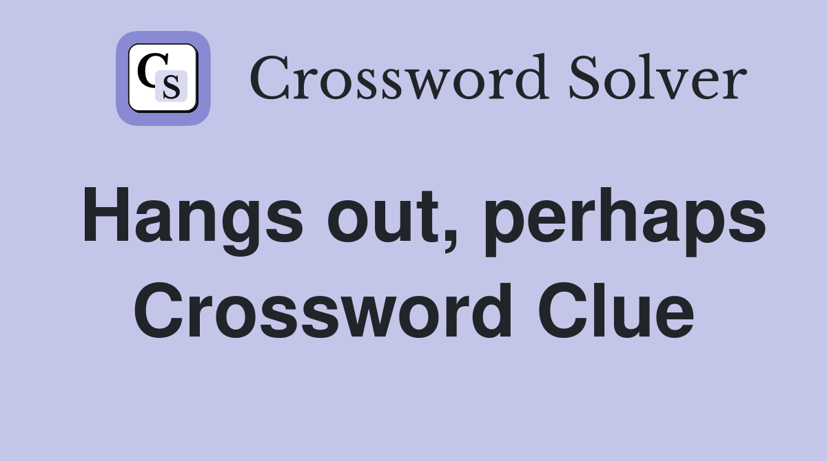 Hangs out, perhaps Crossword Clue