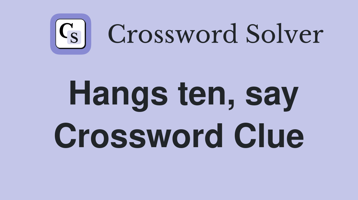 Hangs ten, say Crossword Clue