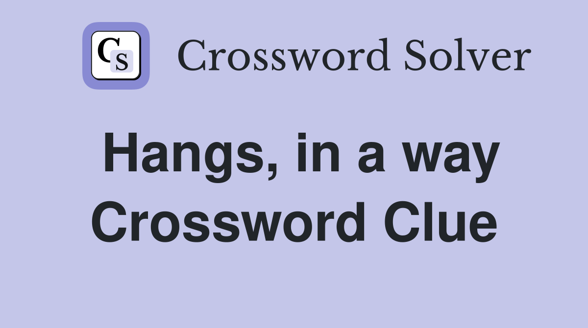 Hangs, in a way Crossword Clue