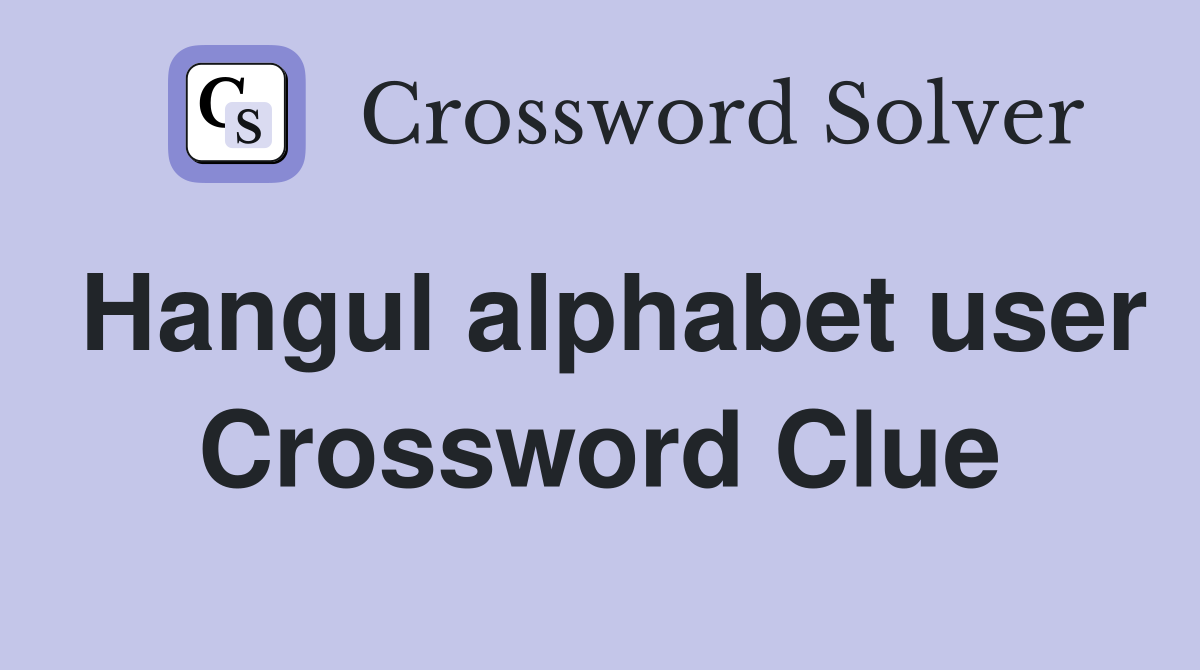 Hangul alphabet user Crossword Clue
