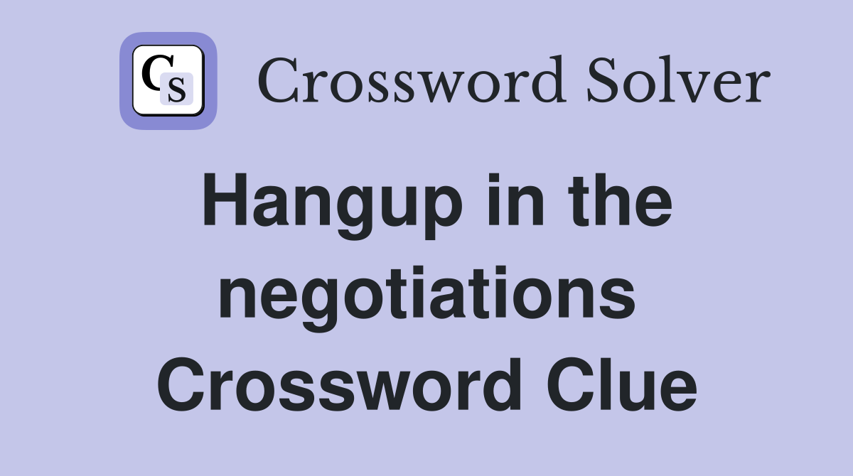 Hangup in the negotiations Crossword Clue