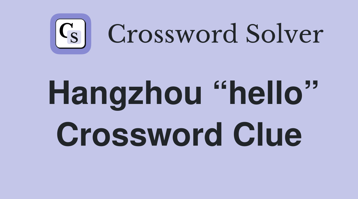 Hangzhou “hello” Crossword Clue
