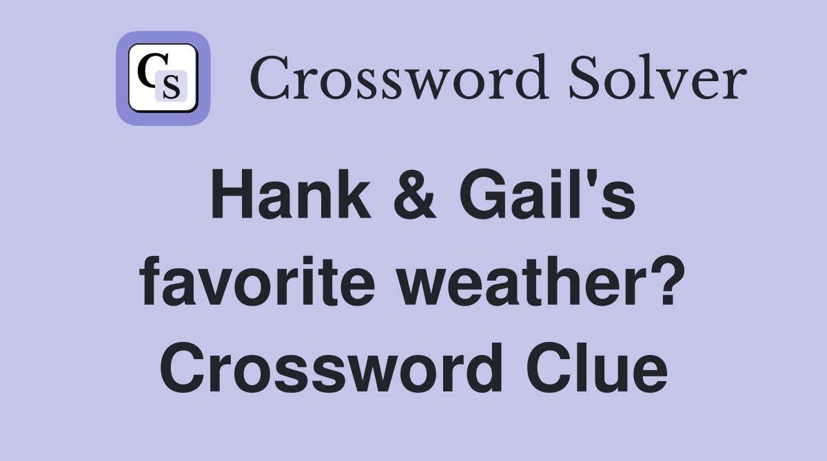Hank & Gail's favorite weather? Crossword Clue