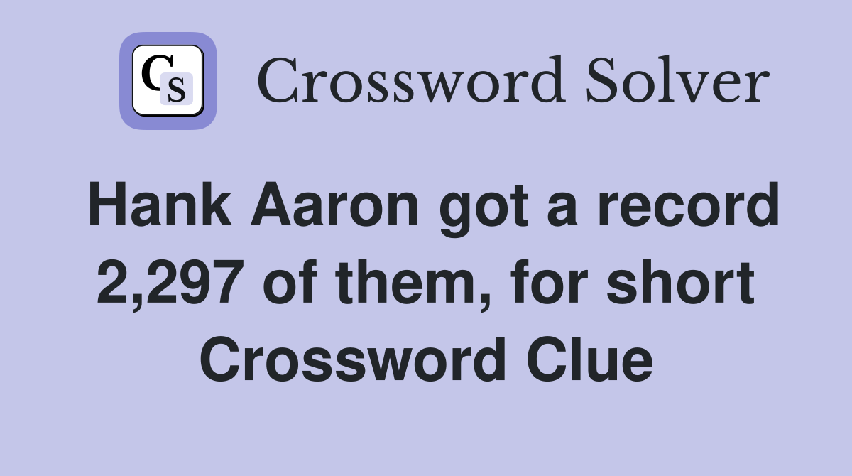 Hank Aaron got a record 2,297 of them, for short Crossword Clue