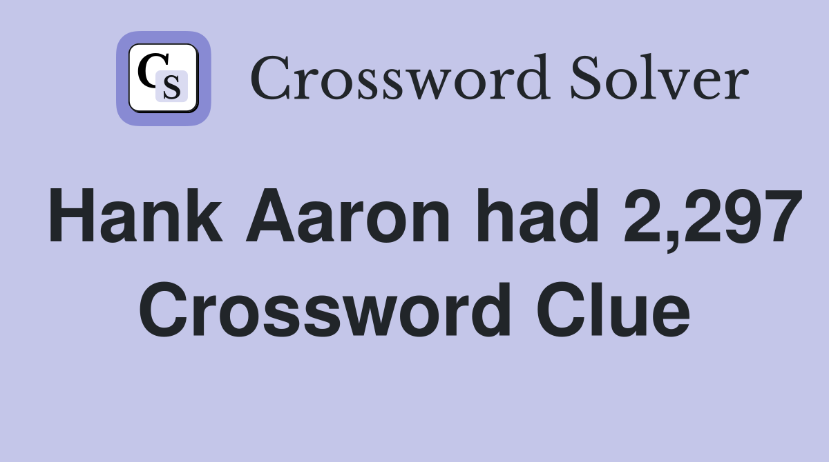 Hank Aaron had 2,297 Crossword Clue