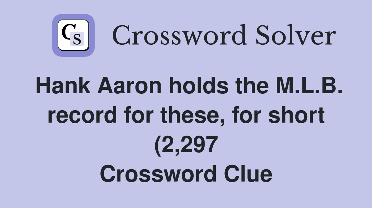 Hank Aaron holds the M L B record for these for short (2 297 Hank Aaron holds the M L B record for these for short (2 297