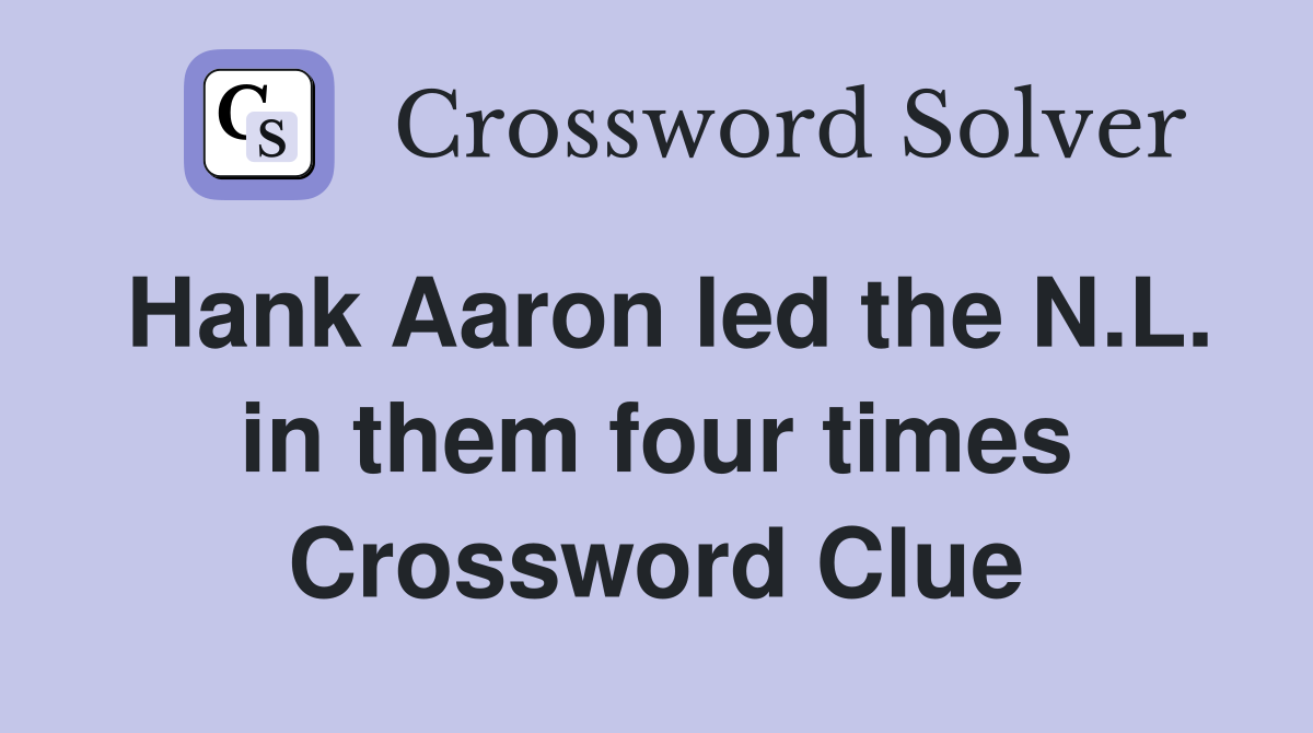 Hank Aaron led the N.L. in them four times Crossword Clue