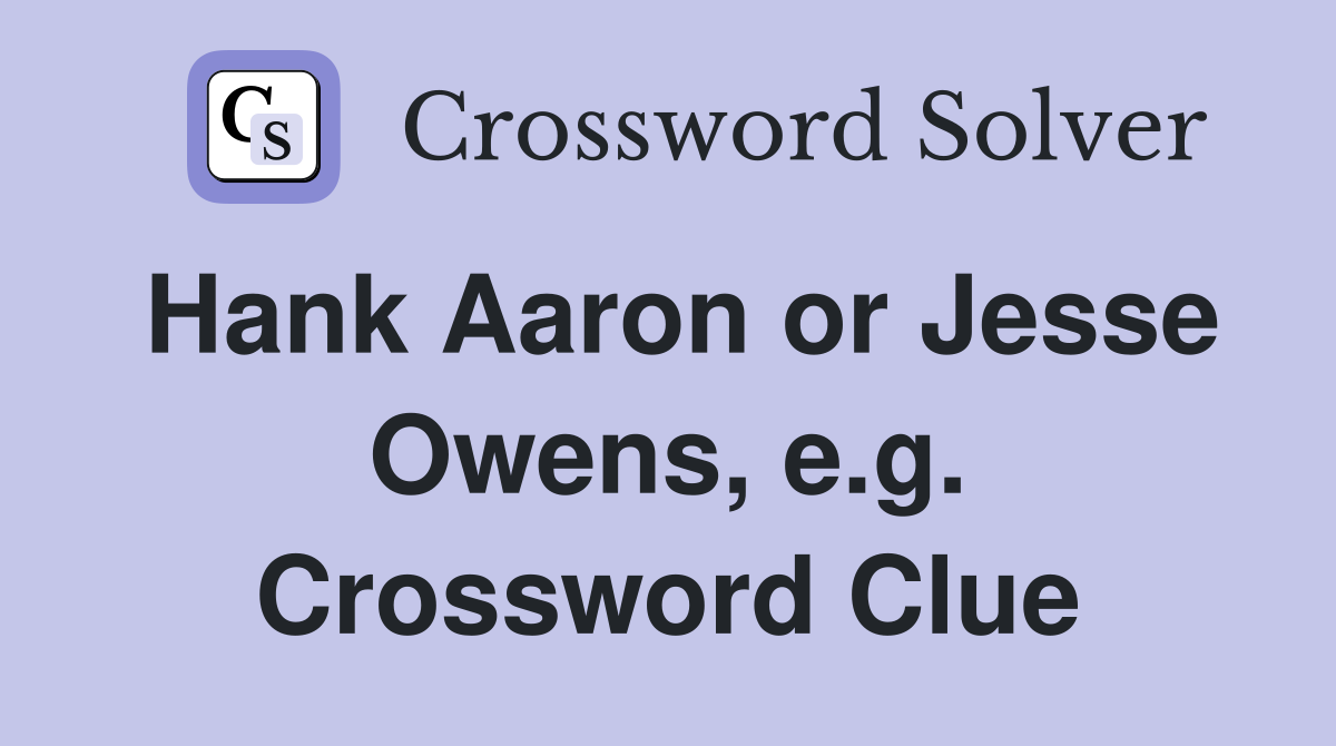 Hank Aaron or Jesse Owens, e.g. Crossword Clue