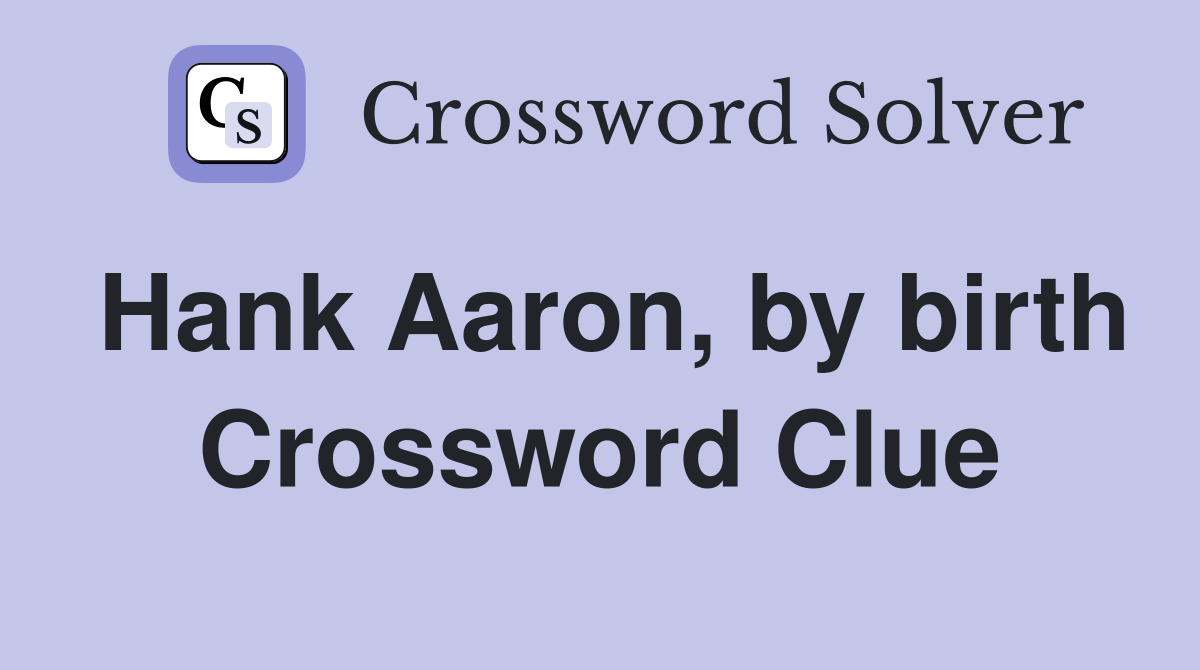 Hank Aaron, by birth Crossword Clue
