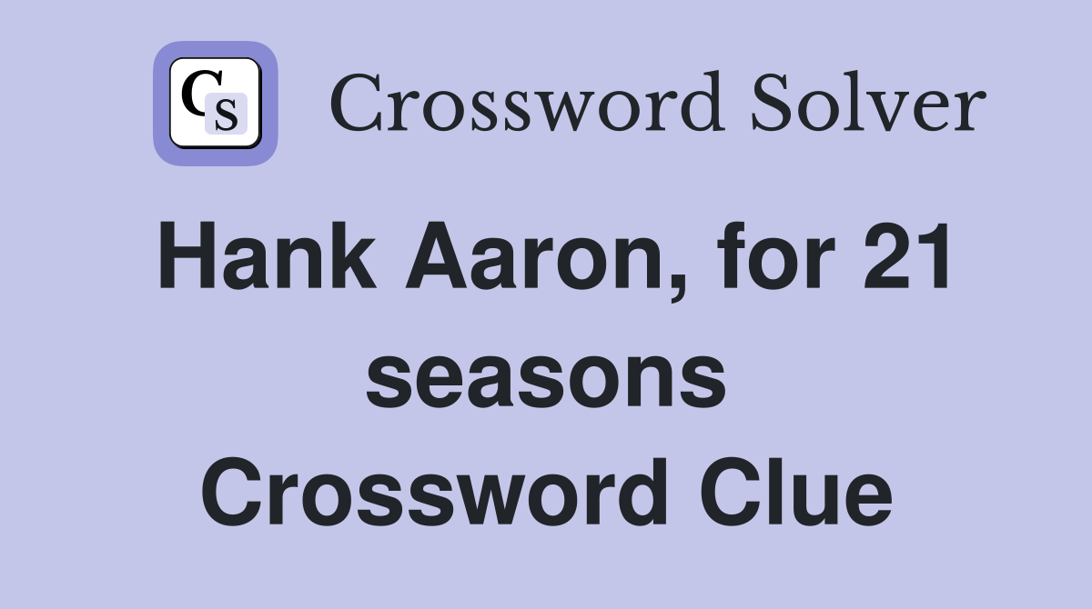Hank Aaron, for 21 seasons Crossword Clue