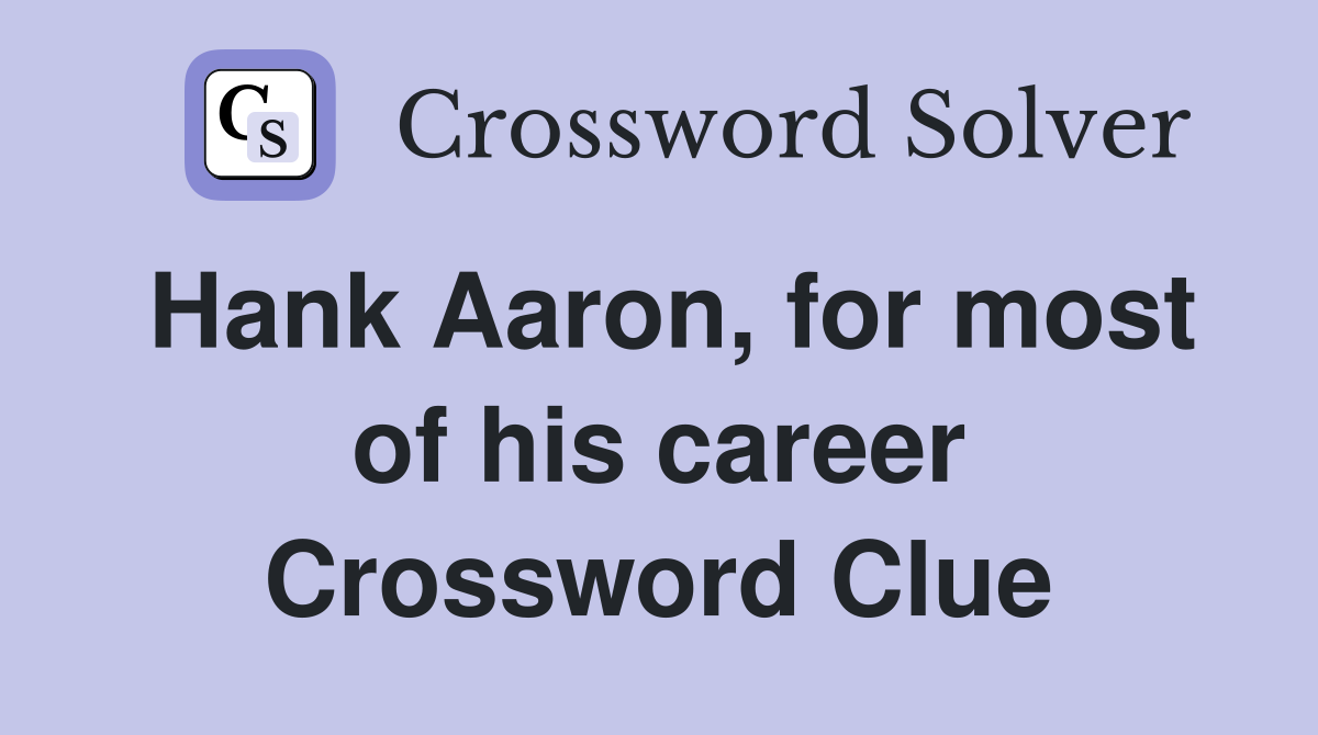 Hank Aaron, for most of his career Crossword Clue