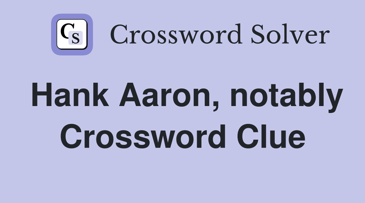 Hank Aaron, notably Crossword Clue