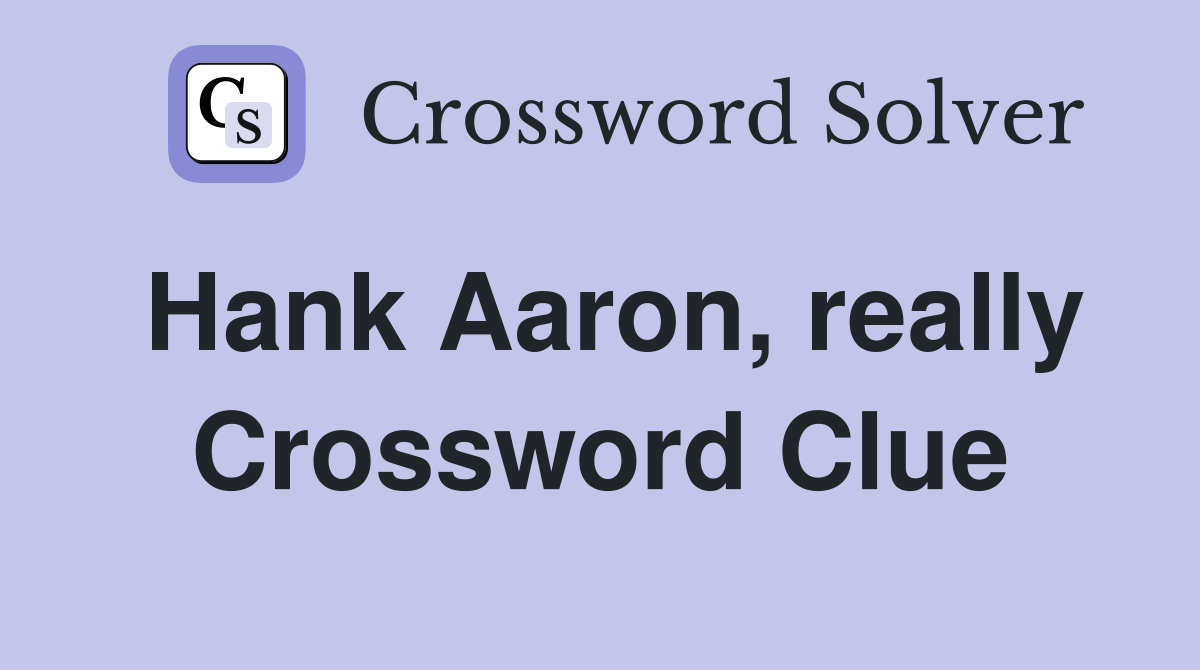 Hank Aaron, really Crossword Clue