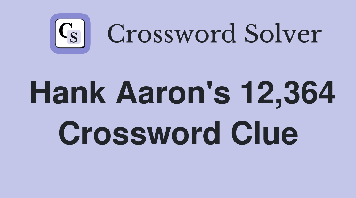 Hank Aaron's 12,364 Crossword Clue