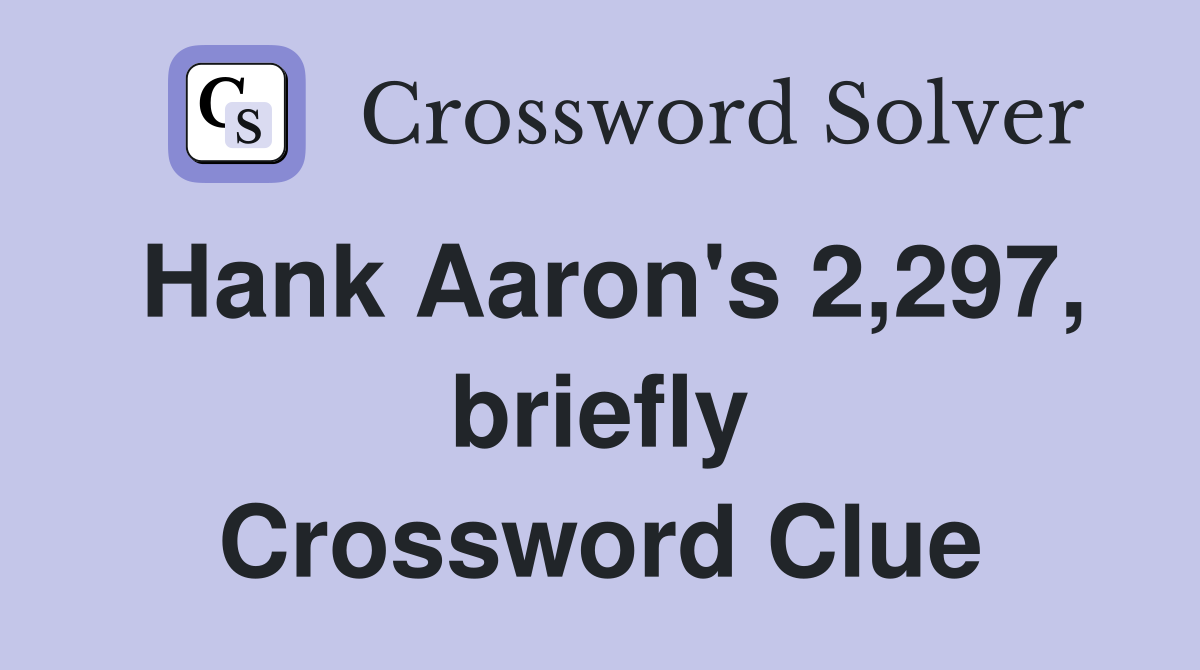 Hank Aaron's 2,297, briefly Crossword Clue