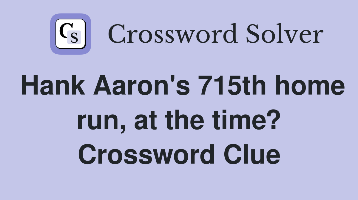Hank Aaron's 715th home run, at the time? Crossword Clue