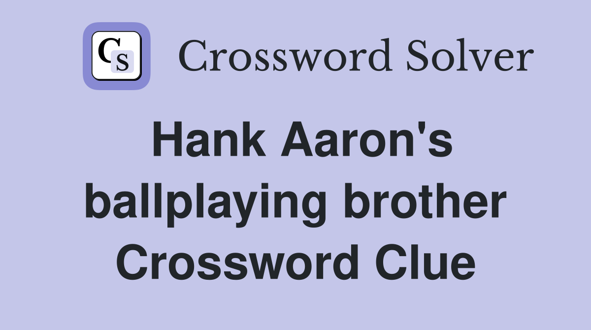 Hank Aaron's ballplaying brother Crossword Clue