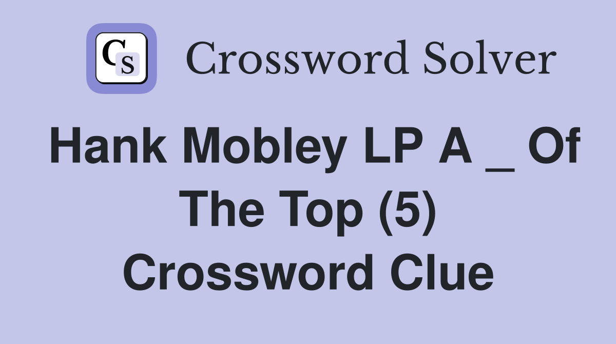 Hank Mobley LP A _ Of The Top (5) Crossword Clue
