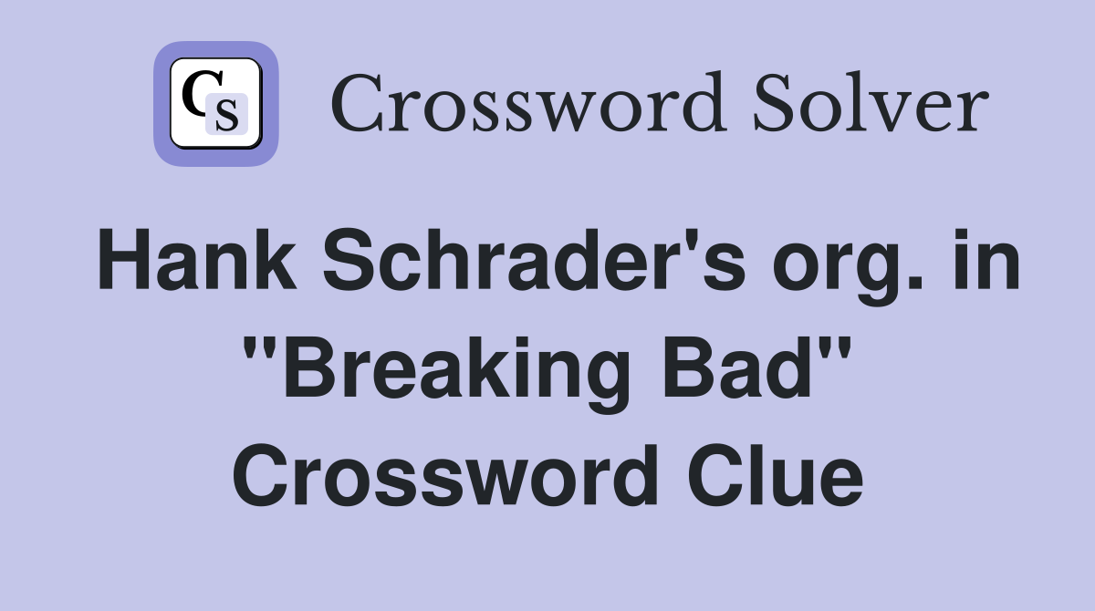 Hank Schrader's org. in "Breaking Bad" Crossword Clue