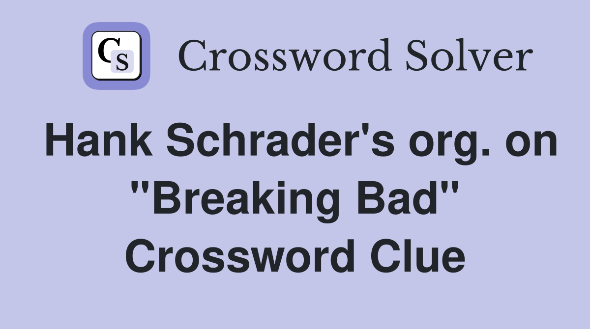Hank Schrader's org. on "Breaking Bad" Crossword Clue