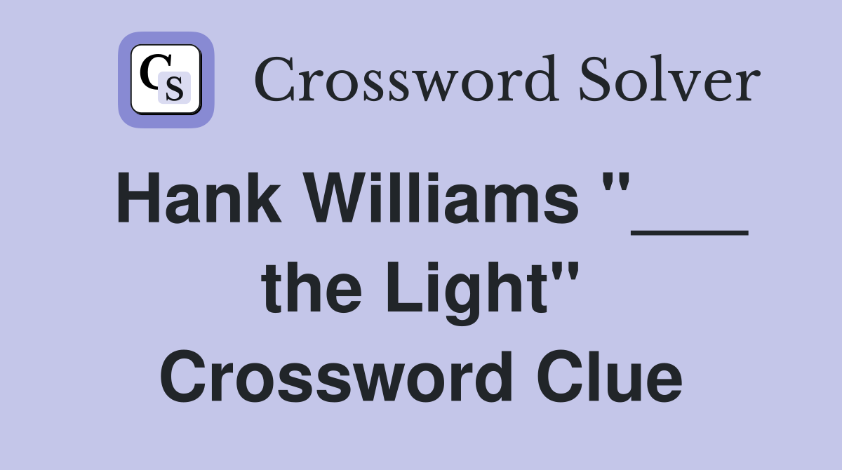 Hank Williams "___ the Light" Crossword Clue