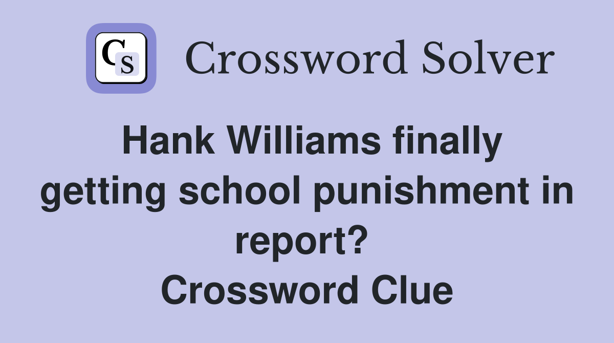 Hank Williams finally getting school punishment in report?  Crossword Clue