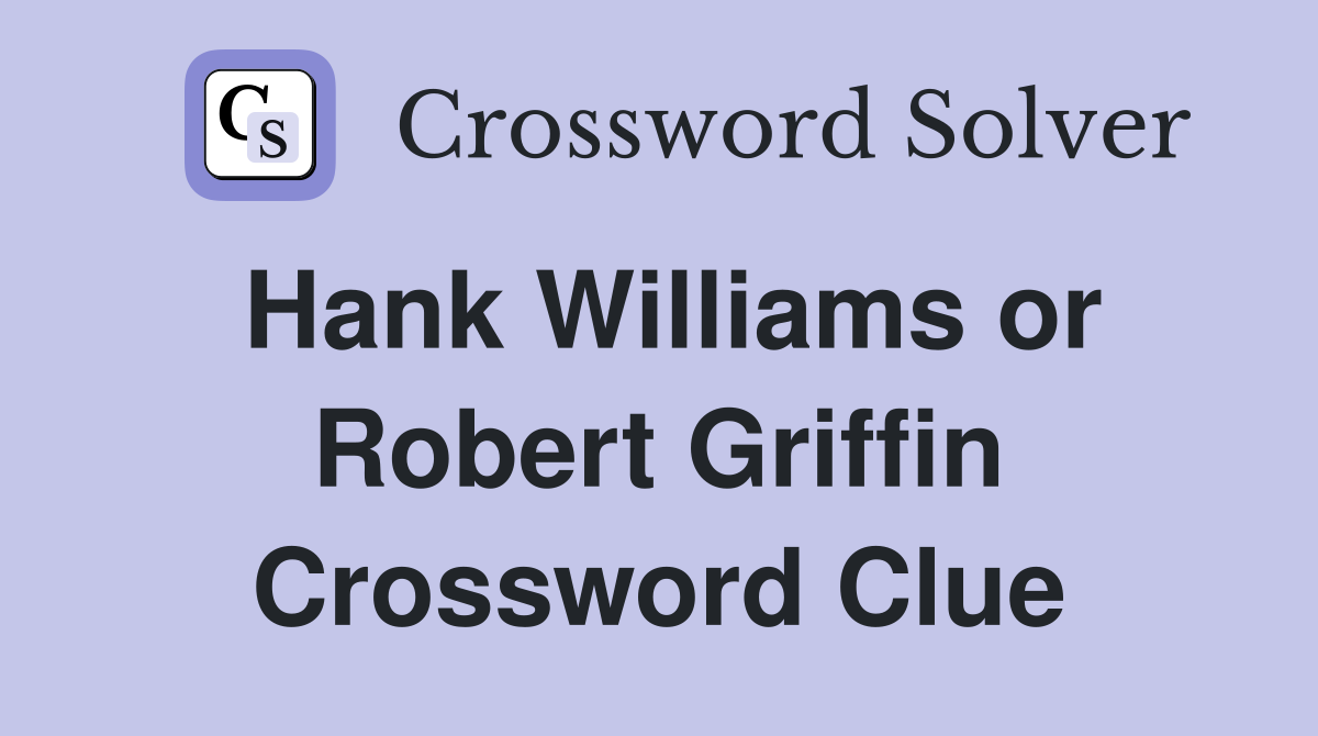 Hank Williams or Robert Griffin Crossword Clue